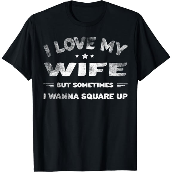 I Love My Wife But Sometimes I Wanna Square Up Wife T-Shirt
