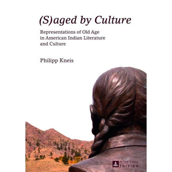 (S)aged by Culture: Representations of Old Age in American Indian Literature and Culture (Hardcover)