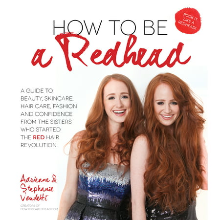 How to Be a Redhead : A Guide to Beauty, Skincare, Hair Care, Fashion and Confidence From the Sisters Who Started the Red Hair