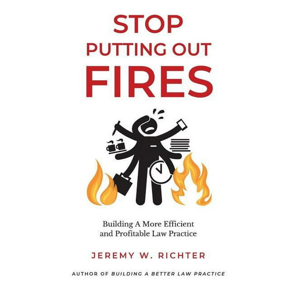 Better Lawyer Stop Putting Out Fires: Building a More Efficient and Profitable Law Practice, Book 1, (Paperback)