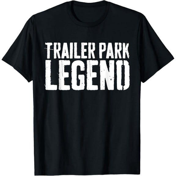 Trailer Park Legend Funny Text Quote Unisex Graphic T-Shirt