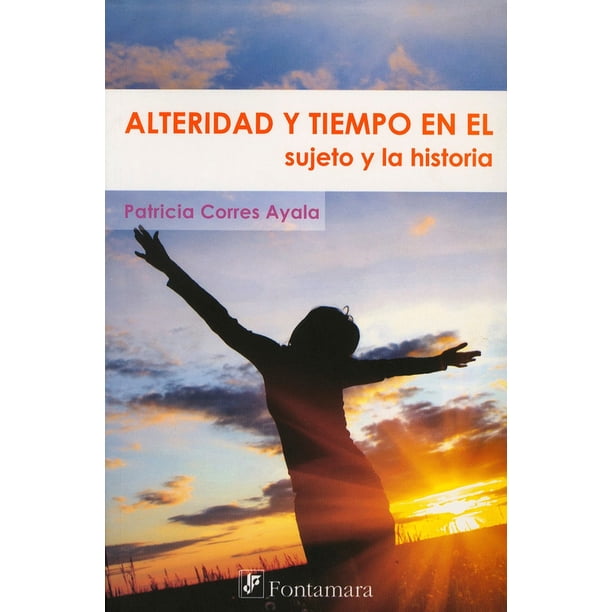 ALTERIDAD Y TIEMPO EN EL SUJETO Y LA HISTORIA DISTRIBUCIONES FONTAMARA PATRICIA CORRES AYALA