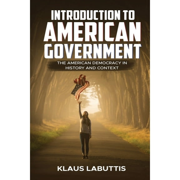 Introduction To American Government: The American Democracy In History And Context, (Paperback)