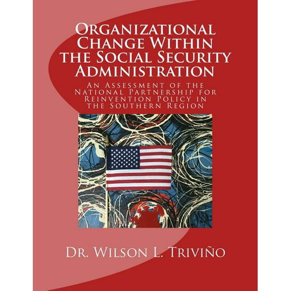 Organizational Change Within the Social Security Administration : An Assessmen of the National Partnership for Reinvention Policy in the Southern Region (Paperback)