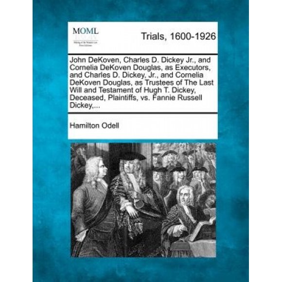 John Dekoven, Charles D. Dickey Jr., et Cornelia Dekoven Douglas, comme Exécuteurs Testamentaires, et Charles D. Dickey, Jr., et Cornelia Dekoven Douglas, comme Fiduciaires de la Dernière Volonté et Testament de Hugh T. Dickey,
