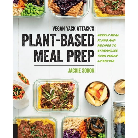 Vegan Yack Attack's Plant-Based Meal Prep: Weekly Meal Plans and Recipes to Streamline Your Vegan Lifestyle, (Paperback)