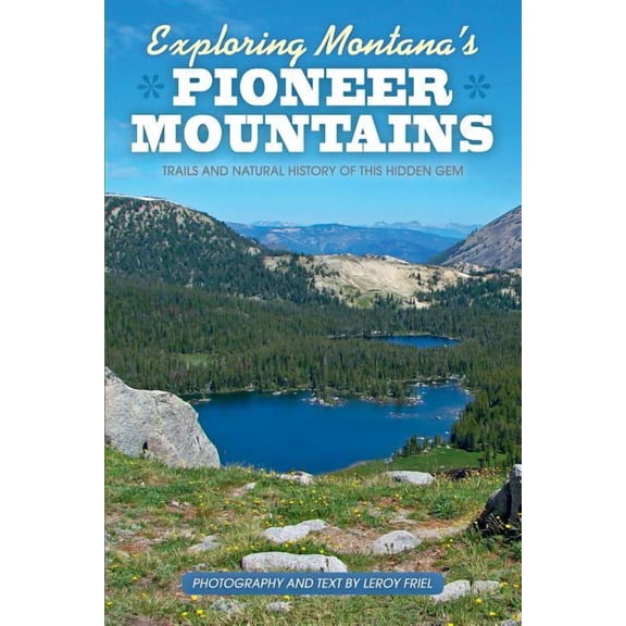 Exploring Montana's Pioneer Mountains: Trails and Natural History of This Hidden Gem, (Paperback)