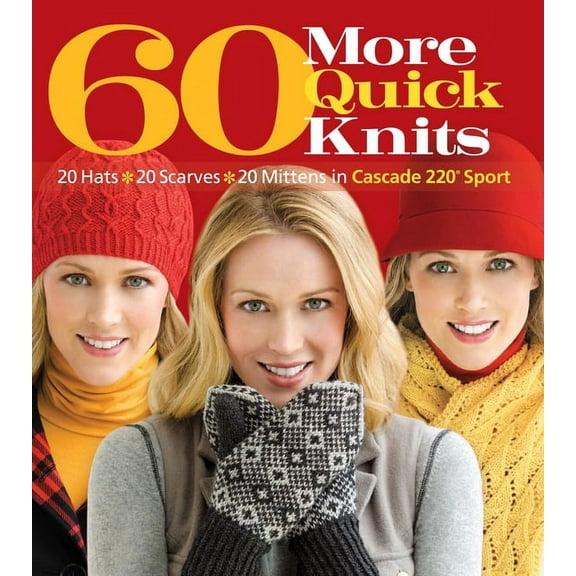 60 More Quick Knits : 20 Hats*20 Scarves*20 Mittens in Cascade 220® Sport