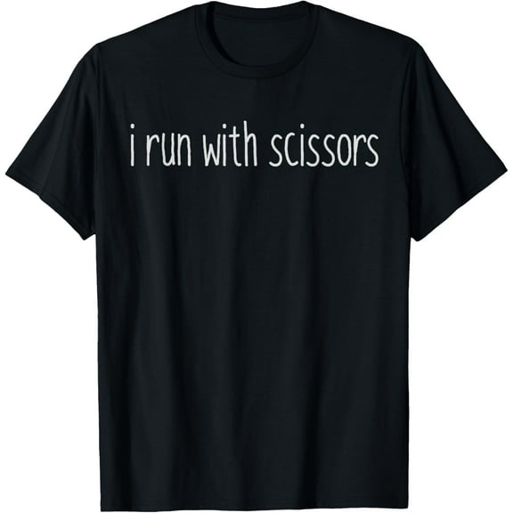 I Run With Scissors Funny Gift for Men Women T-Shirt