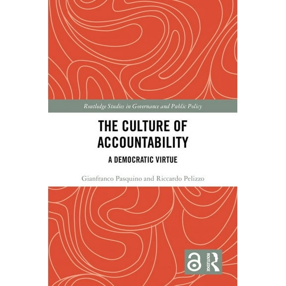 Routledge Studies in Governance and Publ The Culture of Accountability: A Democratic Virtue, (Hardcover)