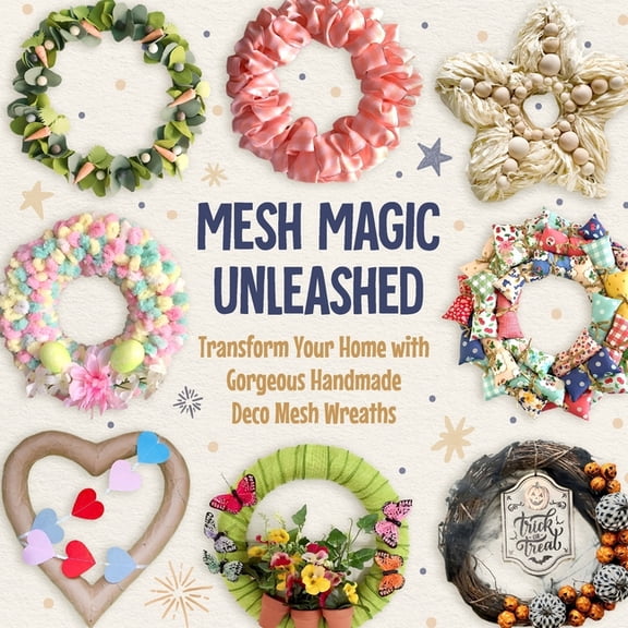 Mesh Magic Unleashed: Transform Your Home with Gorgeous Handmade Deco Mesh Wreaths, (Paperback)