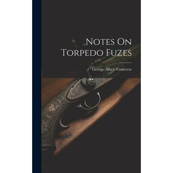 Notes On Torpedo Fuzes (Hardcover)