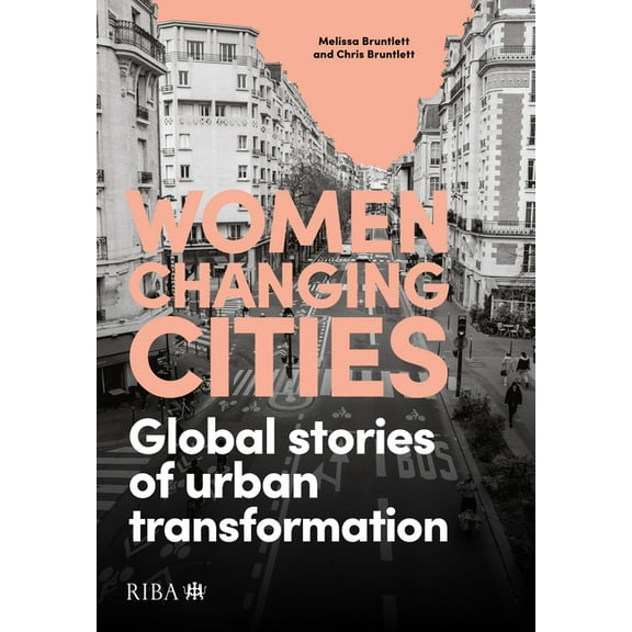 Women Changing Cities: Global Stories of Urban Transformation, (Paperback)