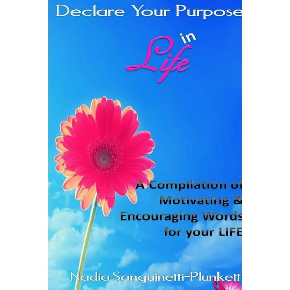 Declare Your Purpose in Life: A Compilation of Motivating & Encouraging Words for your LIFE, (Paperback)