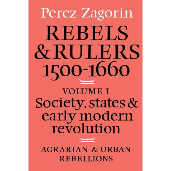 Rebels and Rulers, 1500 1600: Volume 1, Agrarian and Urban Rebellions: Society, States, and Early Modern Revolution, (Paperback)