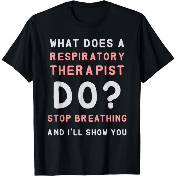 Respiratory Therapy - What Does A Respiratory Therapist Do T-Shirt