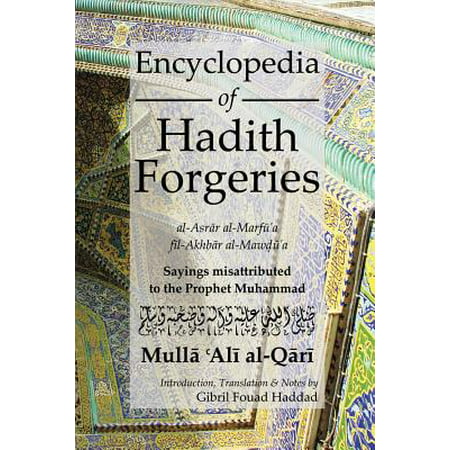 Encyclopedia of Hadith Forgeries : Al-Asrar Al-Marfu'a Fil-Akhbar Al-Mawdu'a: Sayings Misattributed to the Prophet (The Best Hadith Of Prophet Muhammad)