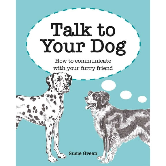 Talk to Your Dog: How to Communicate with Your Furry Friend, (Hardcover)