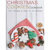 Christmas Cookies Cookbook: 150  Recipes to Bake for the Holidays