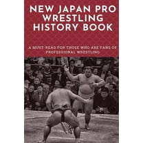 New Japan Pro Wrestling History Book: A Must-Read For Those Who Are Fans Of Professional Wrestling: Professional Wrestli, (Paperback)