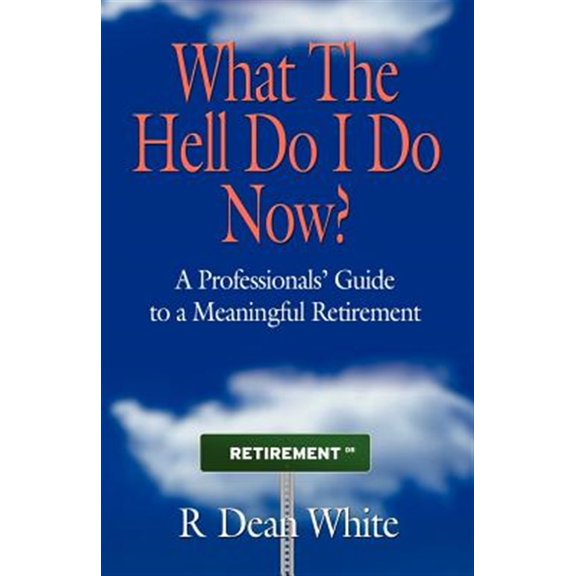 Pre-Owned What the Hell Do I Do Now? a Professionals' Guide to a Meaningful Retirement (Paperback) 9781621418528