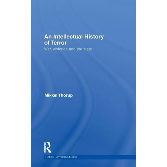 Routledge Critical Terrorism Studies An Intellectual History of Terror: War, Violence and the State, (Hardcover)