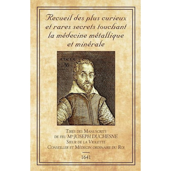 Recueil des plus Curieux et Rares Secrets: touchant la médecine métallique et minérale (Paperback)