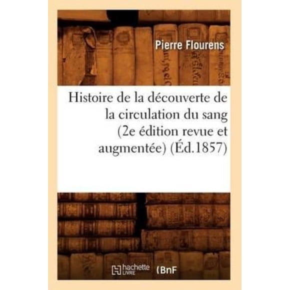 Histoire de La Decouverte de La Circulation Du Sang (2e Edition Revue Et Augmentee) (Ed.1857)