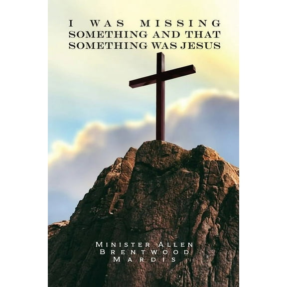 I was Missing Something and That Something Was Jesus, (Paperback)