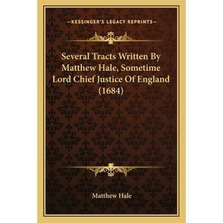 Several Tracts Written By Matthew Hale Sometime Lord Chief Justice Of England (1684) (Paperback)