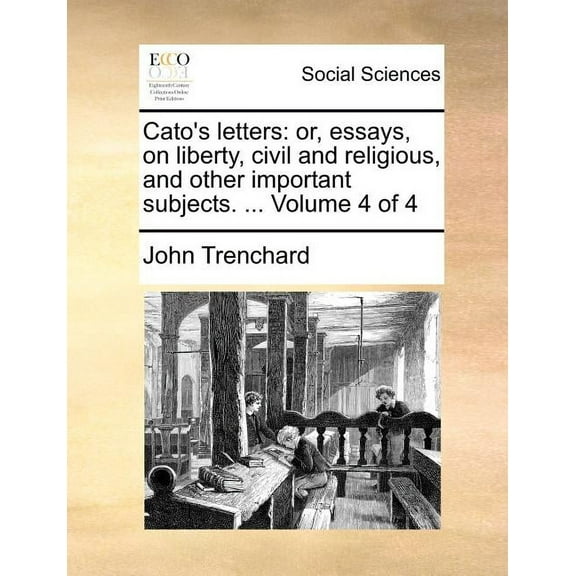 Cato's Letters: Or, Essays, on Liberty, Civil and Religious, and Other Important Subjects. ... Volume 4 of 4, (Paperback)