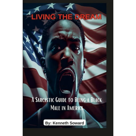 Living The Dream "A Sarcastic Guide to Being a Black Male in America": Living The Dream, (Paperback)