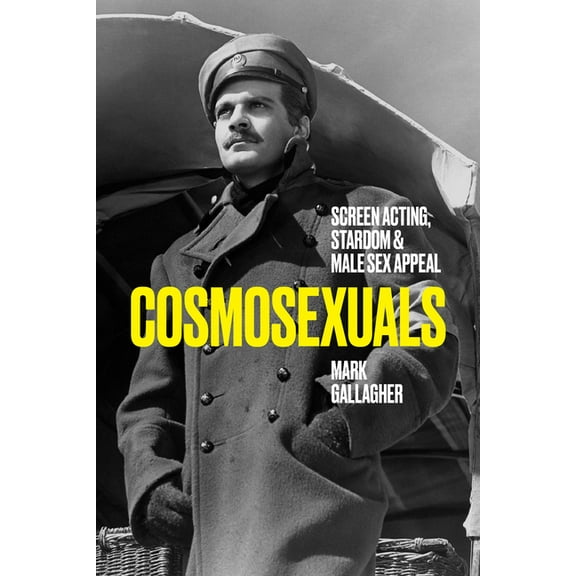 Cosmosexuals: Screen Acting, Stardom, and Male Sex Appeal, (Hardcover)