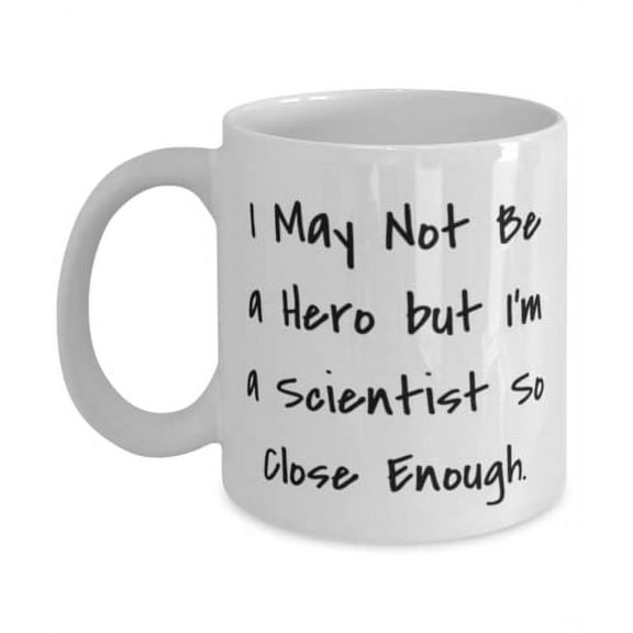 Inspirational Scientist Gifts, I May Not Be a Hero but I'm a Scientist So Close Enough, Birthday 15oz Mug For Scientist, Gag gifts for scientists, Funny science tshirts, Funny science mugs, Funny
