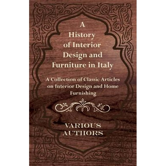 A History of Interior Design and Furniture in Italy - A Collection of Classic Articles on Interior (Paperback) by Various