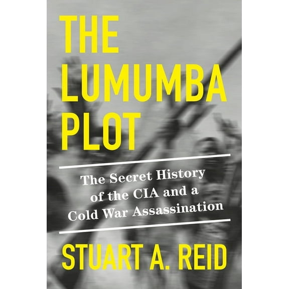 The Lumumba Plot: The Secret History of the CIA and a Cold War Assassination (Hardcover)