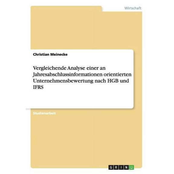 Vergleichende Analyse einer an Jahresabschlussinformationen orientierten Unternehmensbewertung nach HGB und IFRS (Paperback)