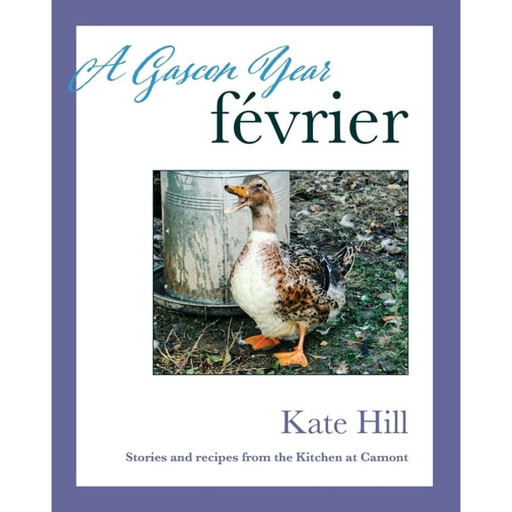 A Gascon Year: F?vrier: Stories and Recipes from The Kitchen at Camont