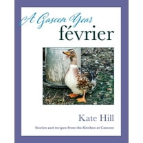 A Gascon Year: F?vrier: Stories and Recipes from The Kitchen at Camont