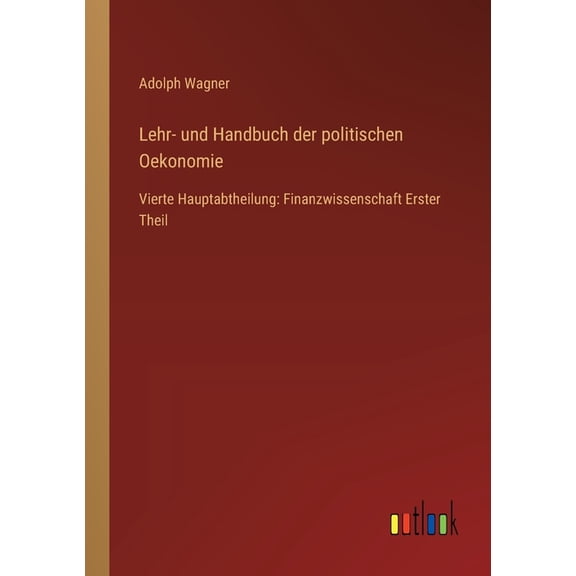 Lehr- und Handbuch der politischen Oekonomie: Vierte Hauptabtheilung: Finanzwissenschaft Erster Theil, (Paperback)