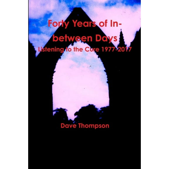 Forty Years of In-between Days: Listening to the Cure 1977-2017, (Paperback)