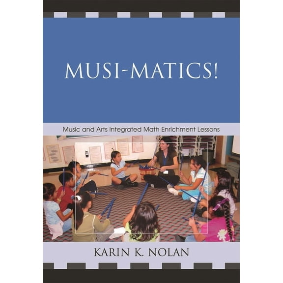 Musi-Matics!: Music and Arts Integrated Math Enrichment Lessons, (Paperback)
