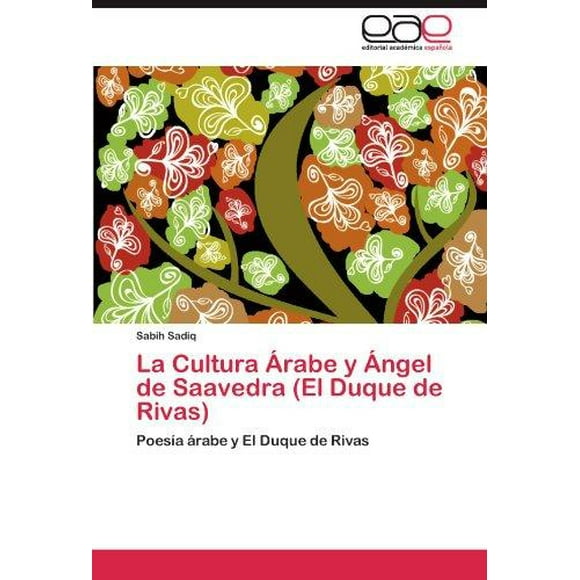 La Cultura Arabe y Ange de Saavedra (El Duque de Rivas): Poesia Arabe y El Duque de Rivas (Édition Espagnole)