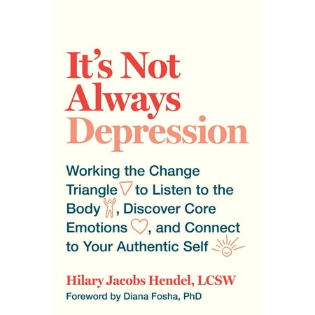 It's Not Always Depression : Working the Change Triangle to Listen to the Body, Discover Core Emotions, and  Connect to Your Authentic (Best Thing To Listen To While Working)