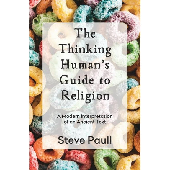 The Thinking Human's Guide to Religion: A Modern Interpretation of an Ancient Text, (Paperback)