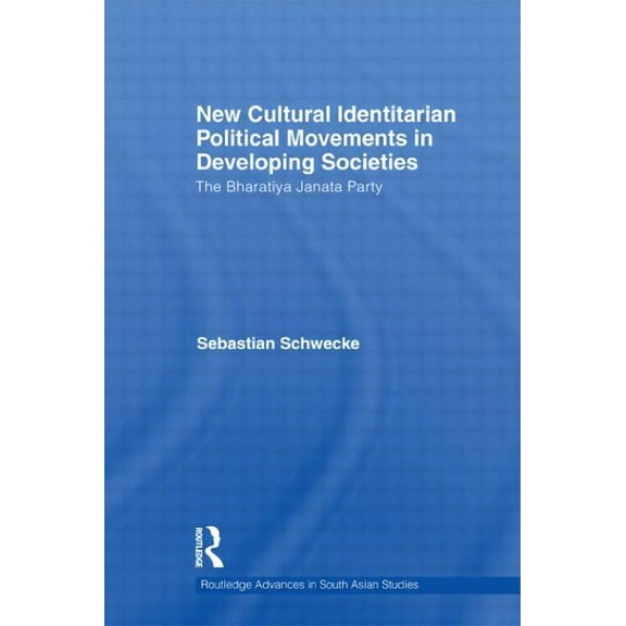 Routledge Advances in South Asian Studie New Cultural Identitarian Political Movements in Developing Societies: The Bharatiya Janata Party, (Hardcover)