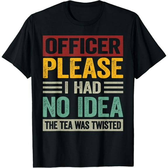 Officer Please I Had No Idea The Tea Was Twisted Funny T-Shirt