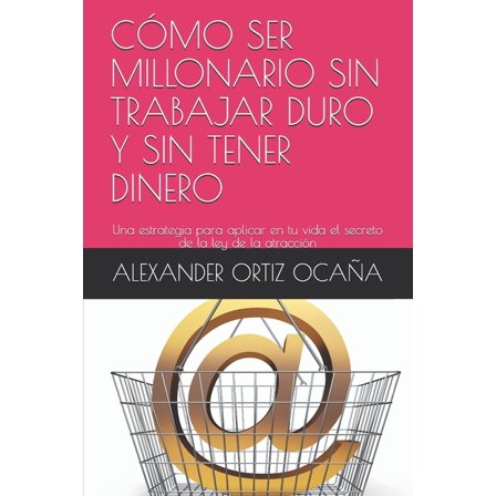 A: Cómo Ser Millonario Sin Trabajar Duro Y Sin Tener Dinero : Una estrategia para aplicar en tu vida el secreto de la ley de la atracción (Series #9) (Paperback)