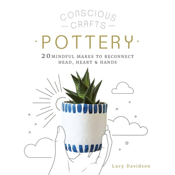Conscious Crafts: Conscious Crafts: Pottery : 20 mindful makes to reconnect head, heart & hands (Hardcover)