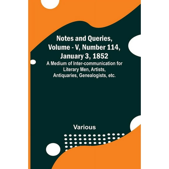 Notes and Queries, Vol. V, Number 114, January 3, 1852; A Medium of Inter-communication for Literary Men, Artists, Antiq, (Paperback)